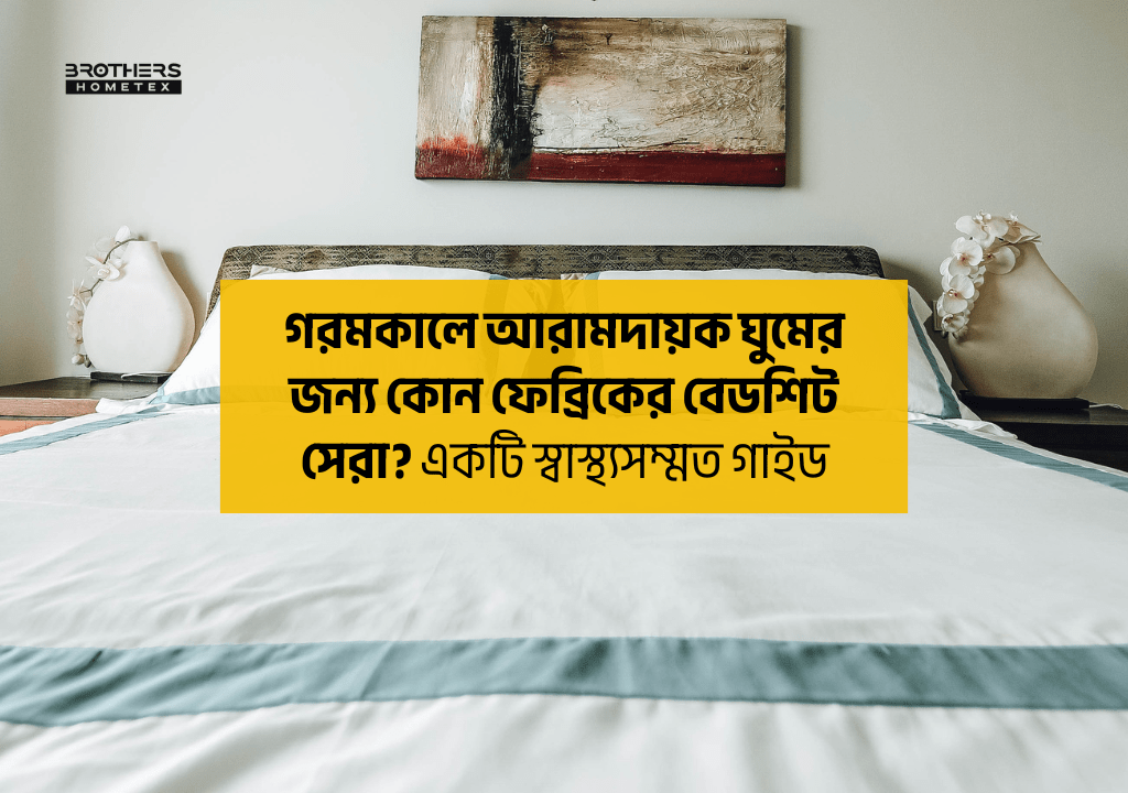 গরমকালে আরামদায়ক ঘুমের জন্য কোন ফেব্রিকের বেডশিট সেরা একটি স্বাস্থ্যসম্মত গাইড
