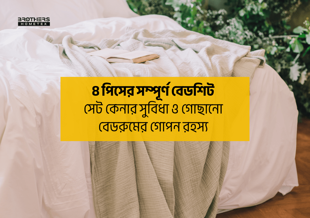 ৪ পিসের সম্পূর্ণ বেডশিট সেট কেনার সুবিধা ও গোছানো বেডরুমের গোপন রহস্য
